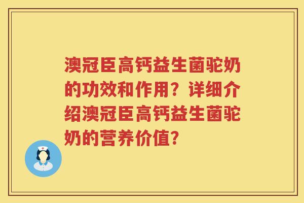 澳冠臣高钙益生菌驼奶的功效和作用？详细介绍澳冠臣高钙益生菌驼奶的营养价值？