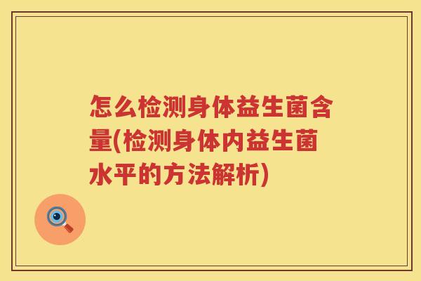 怎么检测身体益生菌含量(检测身体内益生菌水平的方法解析)