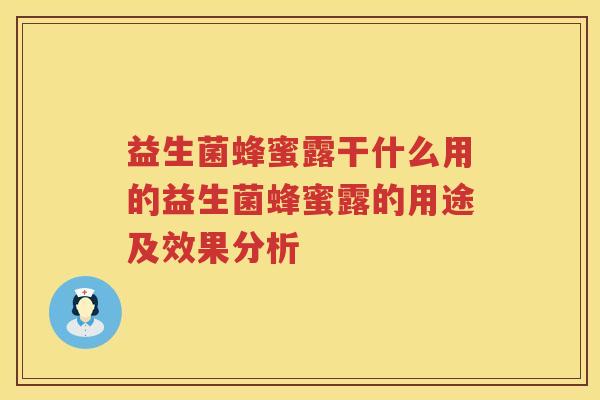 益生菌蜂蜜露干什么用的益生菌蜂蜜露的用途及效果分析