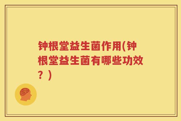钟根堂益生菌作用(钟根堂益生菌有哪些功效？)