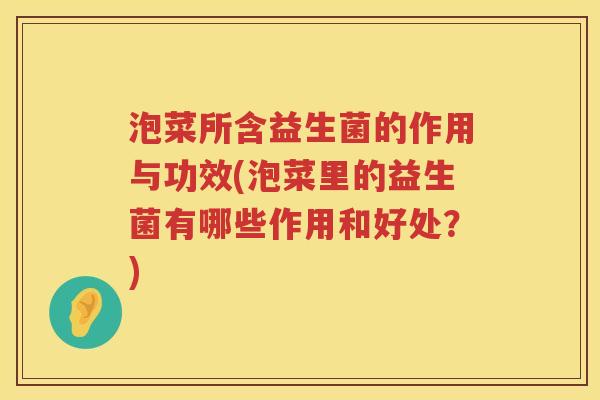 泡菜所含益生菌的作用与功效(泡菜里的益生菌有哪些作用和好处？)