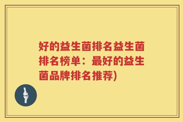 好的益生菌排名益生菌排名榜单：好的益生菌品牌排名推荐)