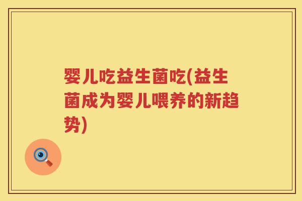婴儿吃益生菌吃(益生菌成为婴儿喂养的新趋势)