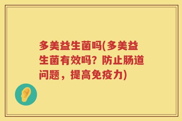 多美益生菌吗(多美益生菌有效吗？防止肠道问题，提高力)