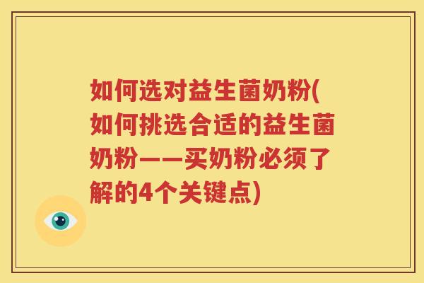 如何选对益生菌奶粉(如何挑选合适的益生菌奶粉——买奶粉必须了解的4个关键点)