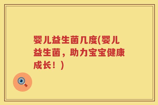 婴儿益生菌几度(婴儿益生菌，助力宝宝健康成长！)