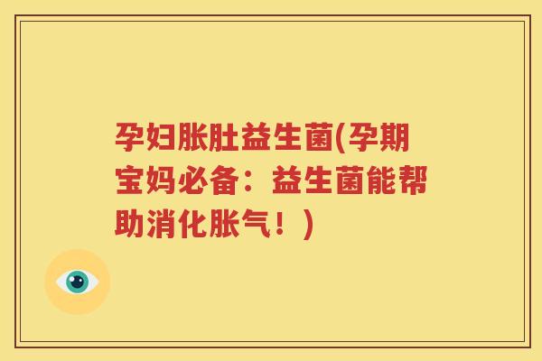 孕妇胀肚益生菌(孕期宝妈必备：益生菌能帮助消化！)
