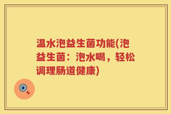 温水泡益生菌功能(泡益生菌：泡水喝，轻松调理肠道健康)
