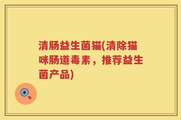 清肠益生菌猫(清除猫咪肠道毒素，推荐益生菌产品)