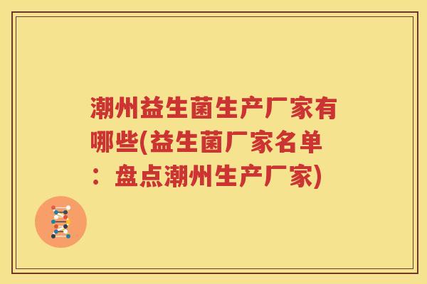 潮州益生菌生产厂家有哪些(益生菌厂家名单：盘点潮州生产厂家)
