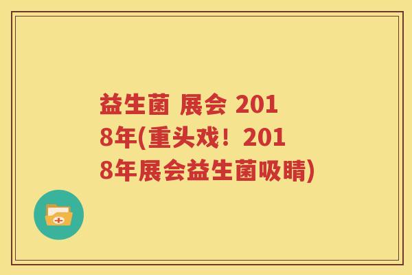 益生菌 展会 2018年(重头戏！2018年展会益生菌吸睛)