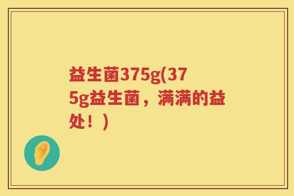 益生菌375g(375g益生菌，满满的益处！)