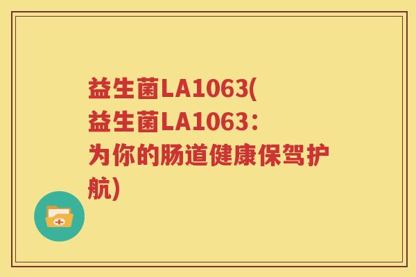 益生菌LA1063(益生菌LA1063：为你的肠道健康保驾护航)