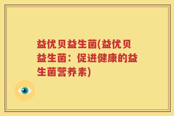 益优贝益生菌(益优贝益生菌：促进健康的益生菌营养素)