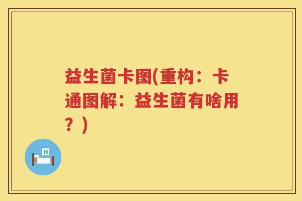 益生菌卡图(重构：卡通图解：益生菌有啥用？)
