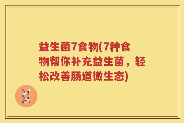 益生菌7食物(7种食物帮你补充益生菌，轻松改善肠道微生态)