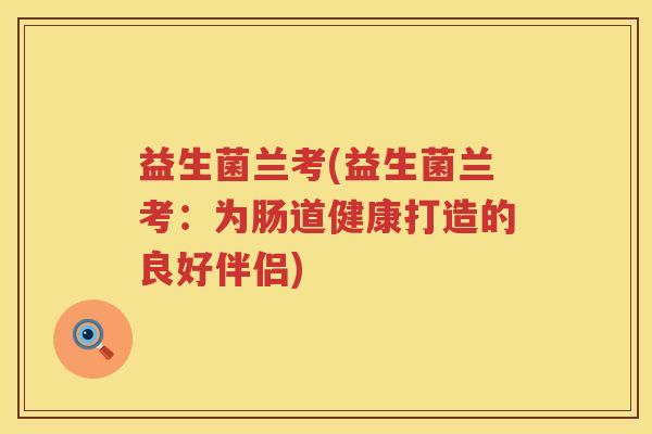 益生菌兰考(益生菌兰考：为肠道健康打造的良好伴侣)