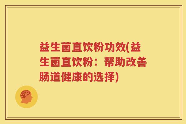 益生菌直饮粉功效(益生菌直饮粉：帮助改善肠道健康的选择)