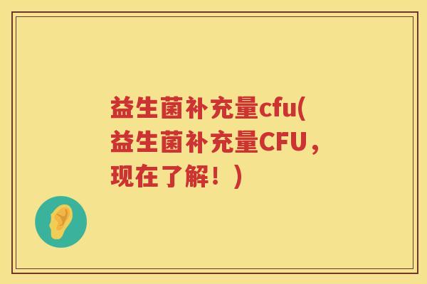 益生菌补充量cfu(益生菌补充量CFU，现在了解！)