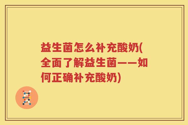 益生菌怎么补充酸奶(全面了解益生菌——如何正确补充酸奶)