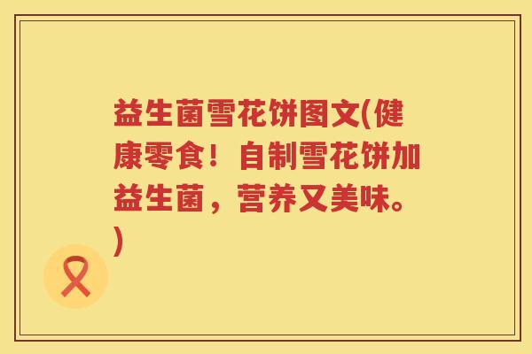 益生菌雪花饼图文(健康零食！自制雪花饼加益生菌，营养又美味。)
