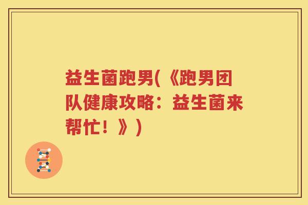 益生菌跑男(《跑男团队健康攻略：益生菌来帮忙！》)