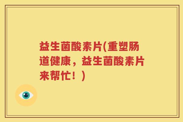 益生菌酸素片(重塑肠道健康，益生菌酸素片来帮忙！)