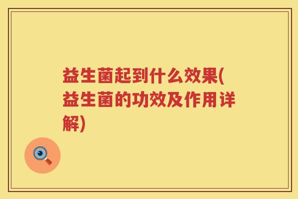 益生菌起到什么效果(益生菌的功效及作用详解)