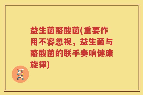 益生菌酪酸菌(重要作用不容忽视，益生菌与酪酸菌的联手奏响健康旋律)