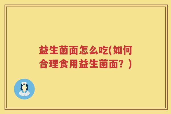 益生菌面怎么吃(如何合理食用益生菌面？)