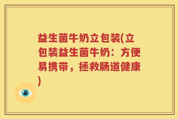 益生菌牛奶立包装(立包装益生菌牛奶：方便易携带，拯救肠道健康)