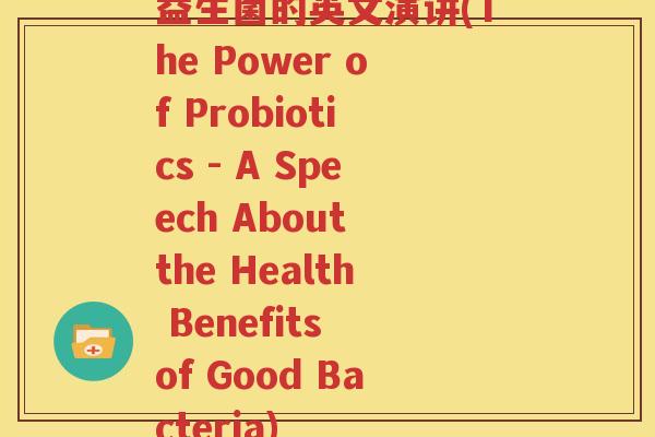 益生菌的英文演讲(The Power of Probiotics - A Speech About the Health Benefits of Good Bacteria)