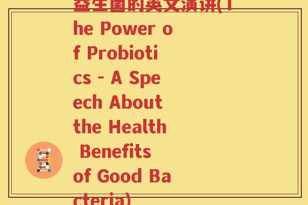 益生菌的英文演讲(The Power of Probiotics - A Speech About the Health Benefits of Good Bacteria)