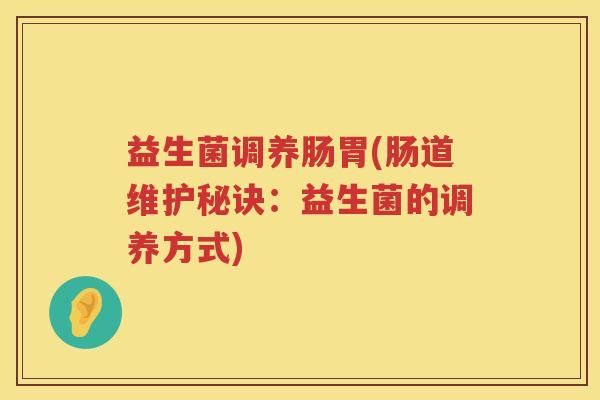 益生菌调养肠胃(肠道维护秘诀：益生菌的调养方式)