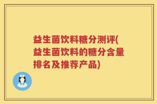 益生菌饮料糖分测评(益生菌饮料的糖分含量排名及推荐产品)
