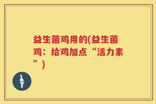益生菌鸡用的(益生菌鸡：给鸡加点“活力素”)