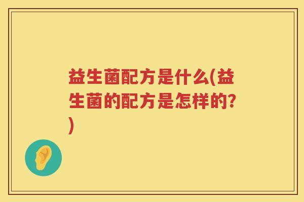 益生菌配方是什么(益生菌的配方是怎样的？)