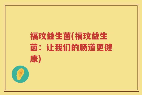 福玟益生菌(福玟益生菌：让我们的肠道更健康)