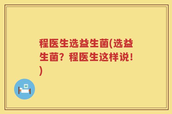 程医生选益生菌(选益生菌？程医生这样说！)