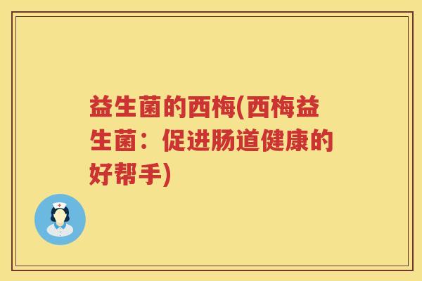 益生菌的西梅(西梅益生菌：促进肠道健康的好帮手)