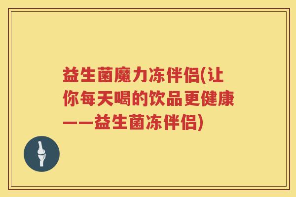 益生菌魔力冻伴侣(让你每天喝的饮品更健康——益生菌冻伴侣)