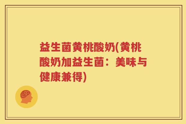 益生菌黄桃酸奶(黄桃酸奶加益生菌：美味与健康兼得)