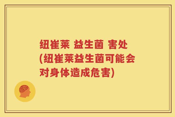 纽崔莱 益生菌 害处(纽崔莱益生菌可能会对身体造成危害)