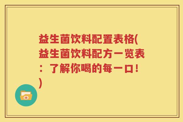 益生菌饮料配置表格(益生菌饮料配方一览表：了解你喝的每一口！)