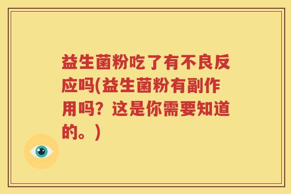 益生菌粉吃了有不良反应吗(益生菌粉有副作用吗？这是你需要知道的。)