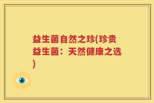 益生菌自然之珍(珍贵益生菌：天然健康之选)