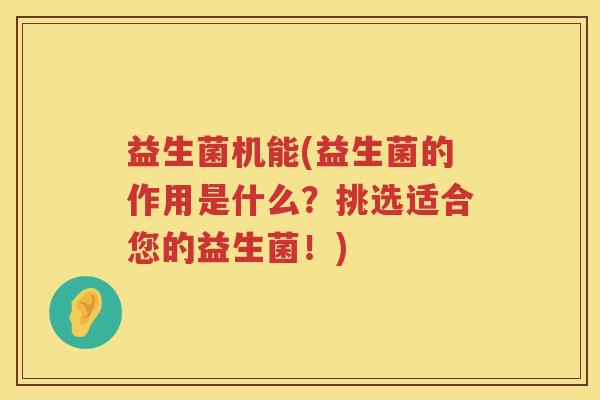 益生菌机能(益生菌的作用是什么？挑选适合您的益生菌！)