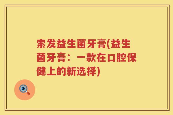索发益生菌牙膏(益生菌牙膏：一款在口腔保健上的新选择)