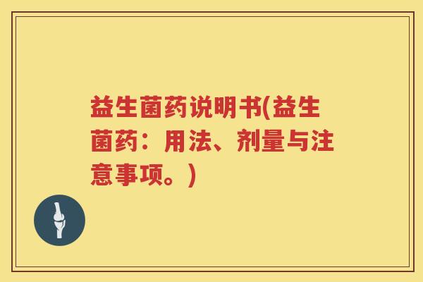 益生菌药说明书(益生菌药：用法、剂量与注意事项。)