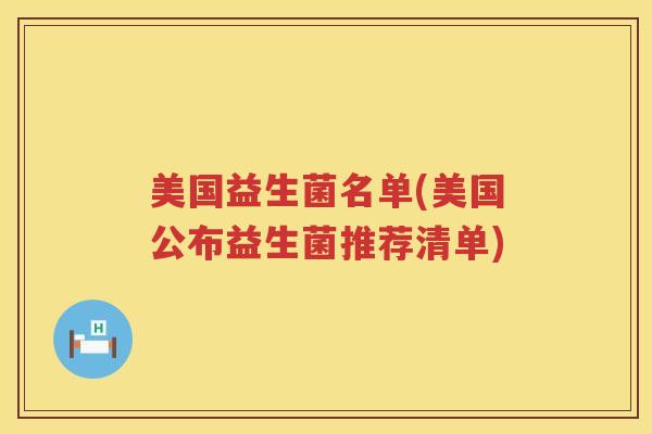 美国益生菌名单(美国公布益生菌推荐清单)